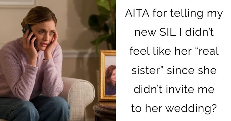 AITA for telling my new SIL I didn’t feel like her “real sister” since she didn’t invite me to her wedding?