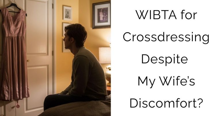 WIBTA for Crossdressing Despite My Wife’s Discomfort?
