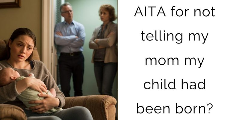 AITA for not telling my mom my child had been born?