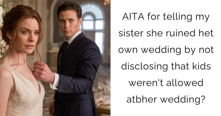 AITA for telling my sister she ruined het own wedding by not disclosing that kids weren’t allowed atbher wedding?