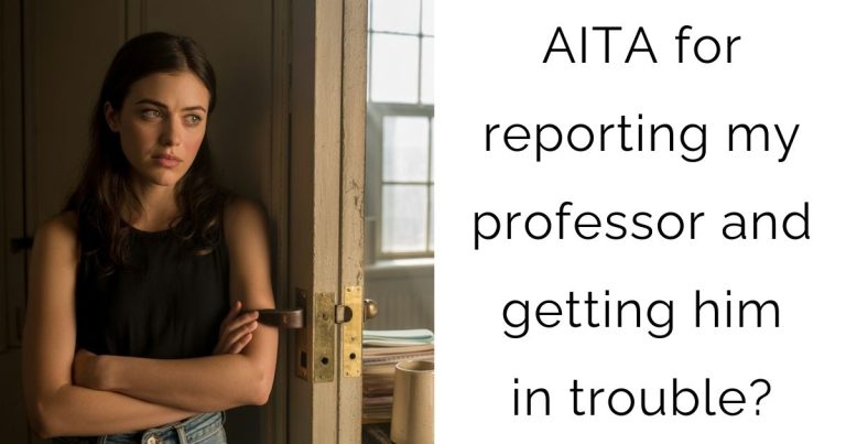 AITA for reporting my professor and getting him in trouble?