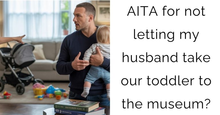 AITA for not letting my husband take our toddler to the museum?