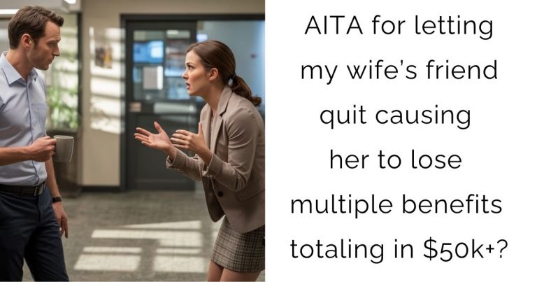 AITA for letting my wife’s friend quit causing her to lose multiple benefits totaling in $50k+?