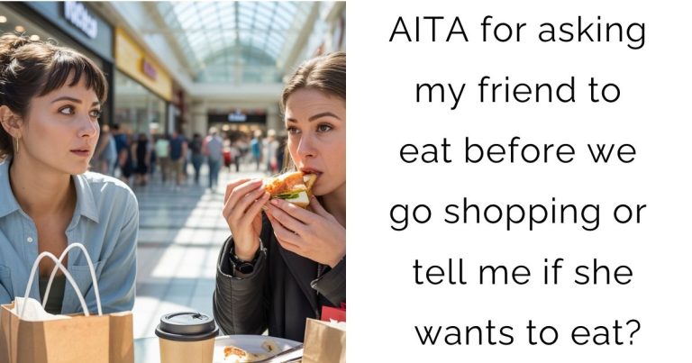 AITA for asking my friend to eat before we go shopping or tell me if she wants to eat?