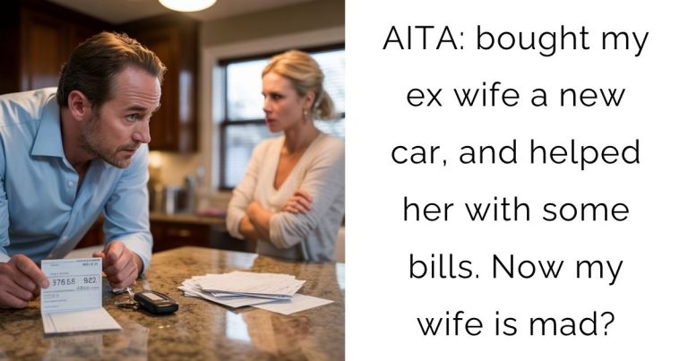 AITA: bought my ex wife a new car, and helped her with some bills. Now my wife is mad?