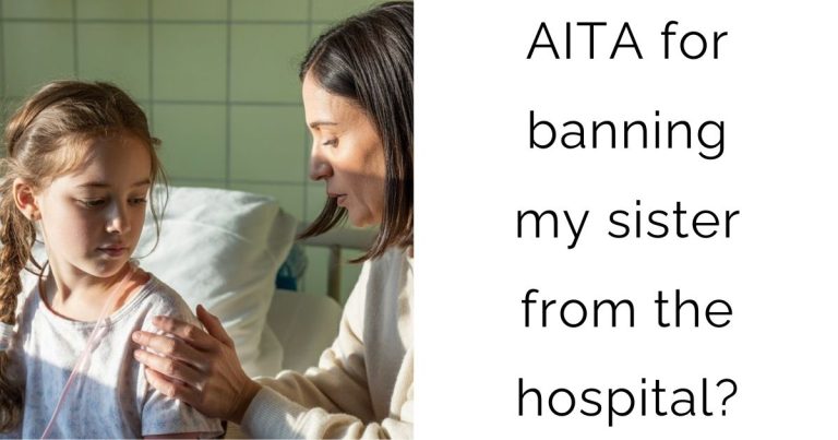 AITA for banning my sister from the hospital?