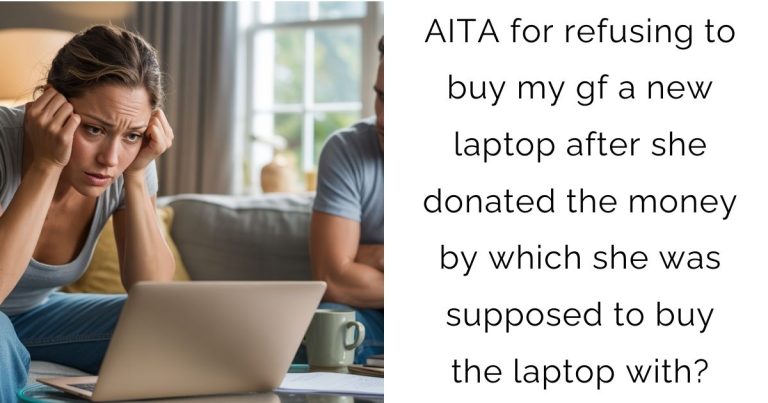AITA for refusing to buy my gf a new laptop after she donated the money by which she was supposed to buy the laptop with?