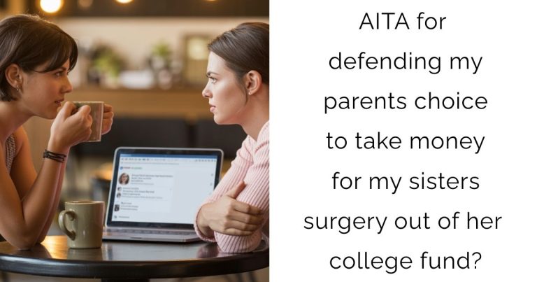 AITA for defending my parents choice to take money for my sisters surgery out of her college fund?