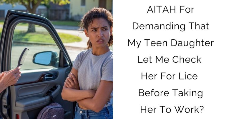AITAH For Demanding That My Teen Daughter Let Me Check Her For Lice Before Taking Her To Work?