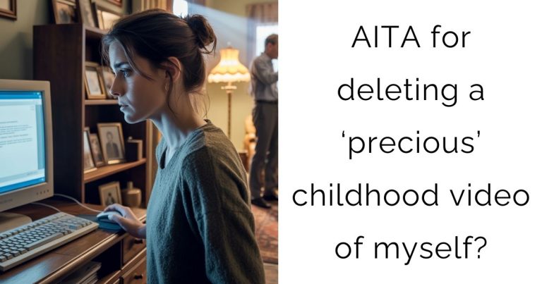 AITA for deleting a ‘precious’ childhood video of myself?