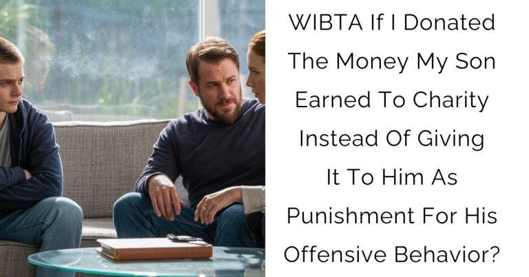 WIBTA If I Donated The Money My Son Earned To Charity Instead Of Giving It To Him As Punishment For His Offensive Behavior?