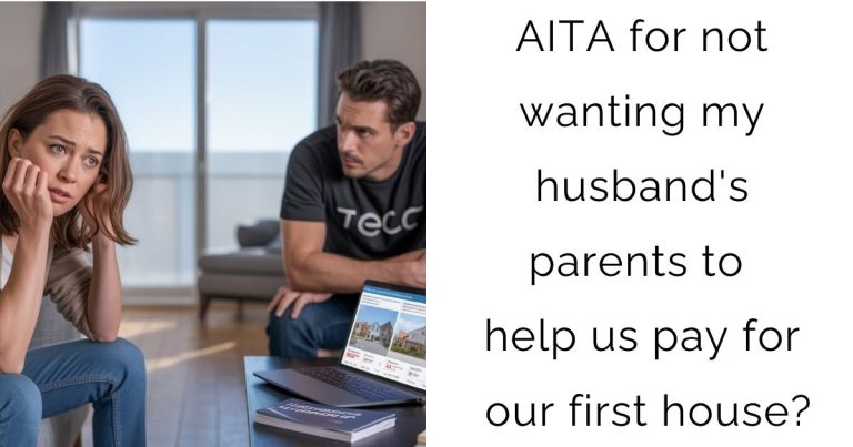 AITA for not wanting my husband’s parents to help us pay for our first house?