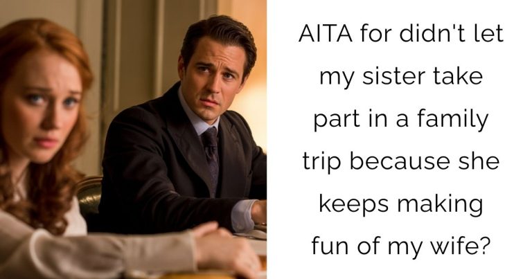AITA for didn’t let my sister take part in a family trip because she keeps making fun of my wife?