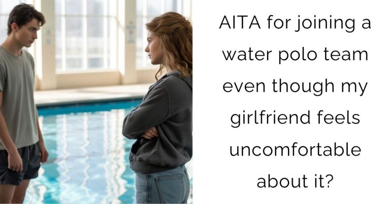 AITA for joining a water polo team even though my girlfriend feels uncomfortable about it?