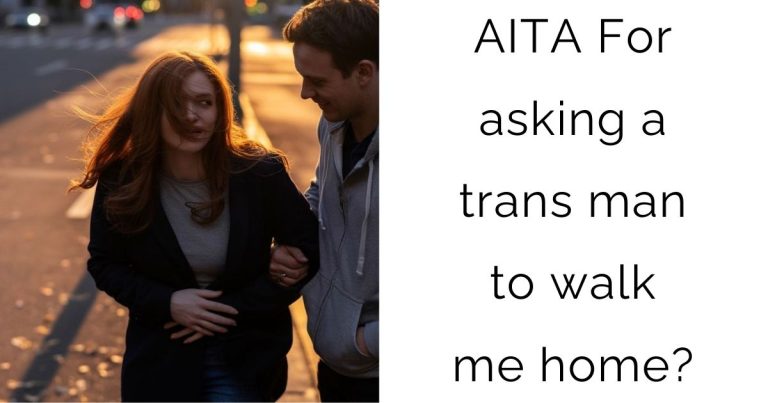 AITA For asking a trans man to walk me home?