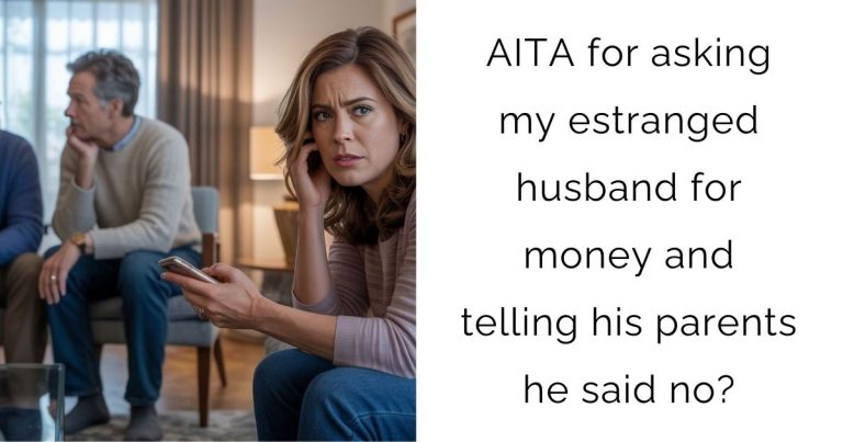 AITA for asking my estranged husband for money and telling his parents he said no?