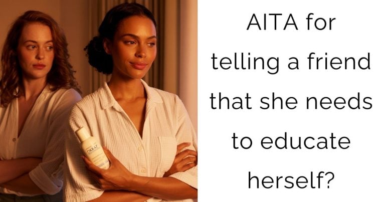 AITA for telling a friend that she needs to educate herself?
