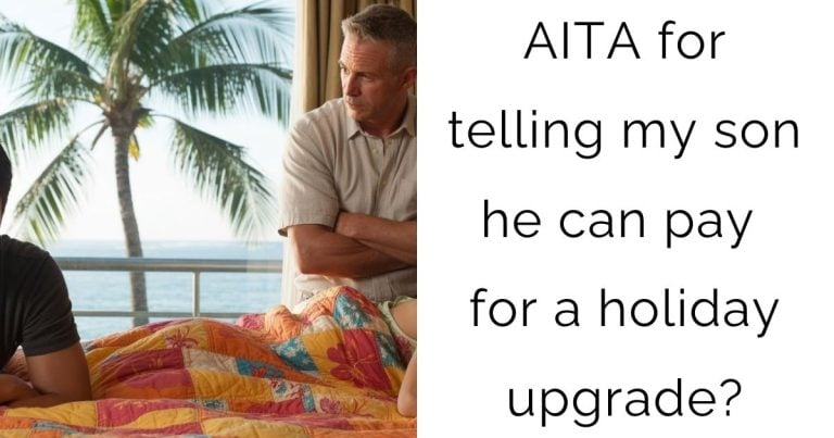 AITA for telling my son he can pay for a holiday upgrade?