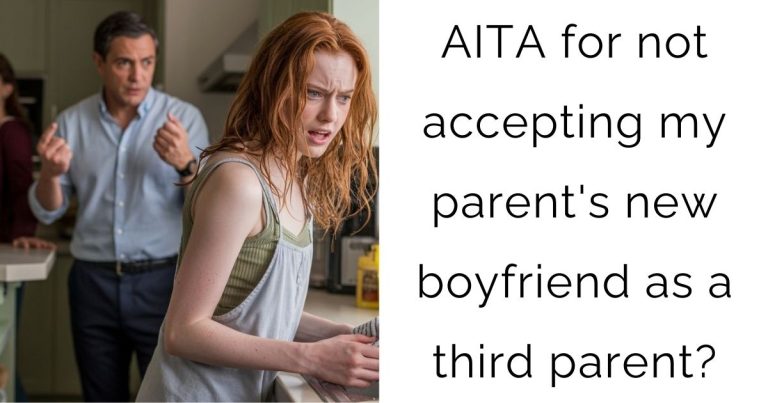 AITA for not accepting my parent’s new boyfriend as a third parent?