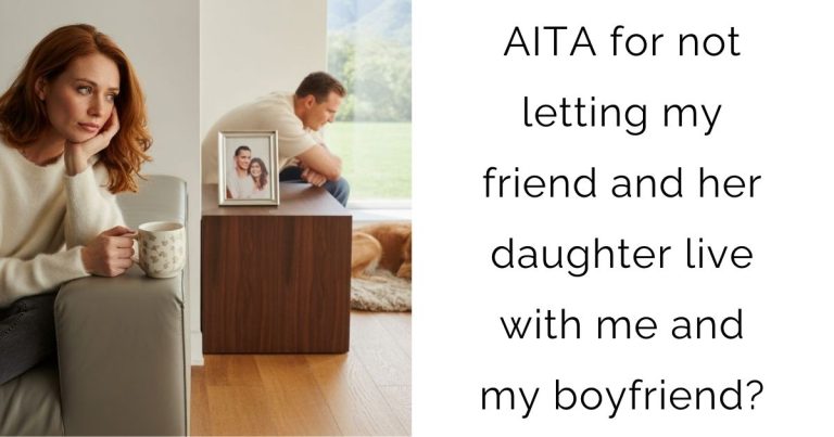 AITA for not letting my friend and her daughter live with me and my boyfriend?