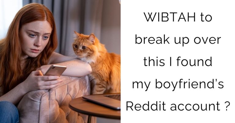 WIBTAH to break up over this I found my boyfriend’s Reddit account ?