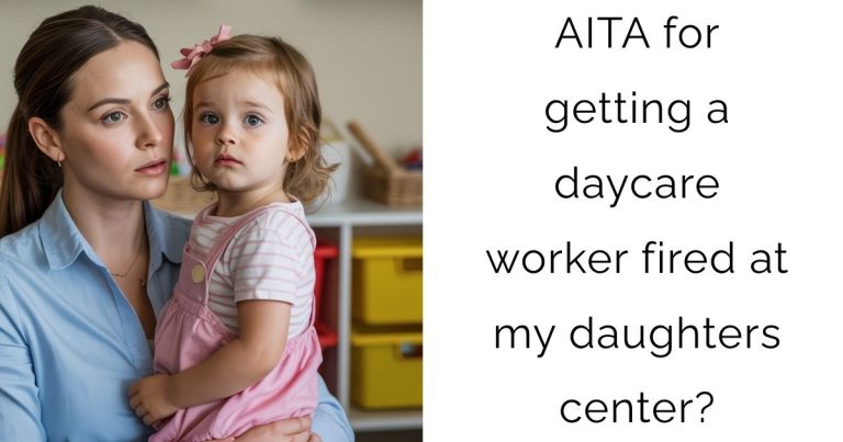 AITA for getting a daycare worker fired at my daughters center?
