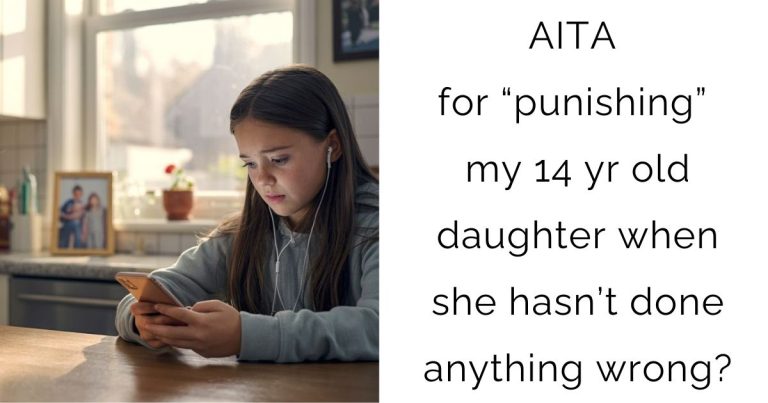 AITA for “punishing” my 14 yr old daughter when she hasn’t done anything wrong?