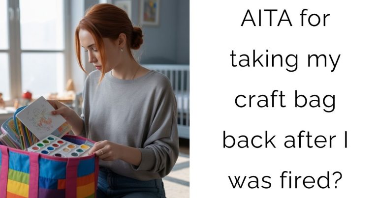AITA for taking my craft bag back after I was fired?
