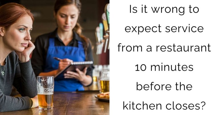 Is it wrong to expect service from a restaurant 10 minutes before the kitchen closes?