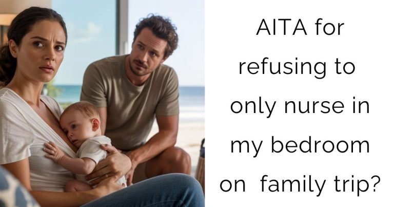 AITA for refusing to only nurse in my bedroom on family trip?