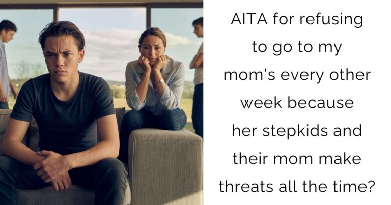 AITA for refusing to go to my mom’s every other week because her stepkids and their mom make threats all the time?