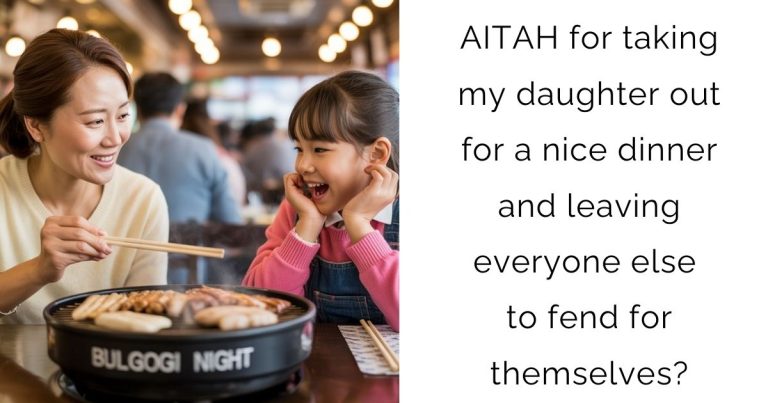 AITAH for taking my daughter out for a nice dinner and leaving everyone else to fend for themselves?