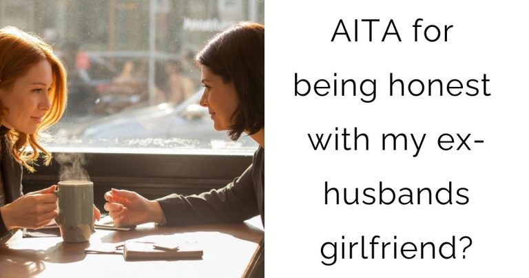 AITA for being honest with my ex-husbands girlfriend?
