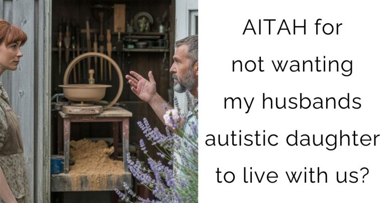 AITAH for not wanting my husbands autistic daughter to live with us?