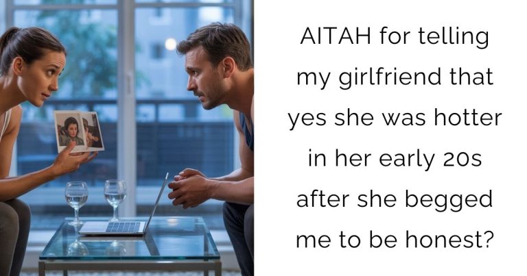 AITAH for telling my girlfriend that yes she was hotter in her early 20s after she begged me to be honest?