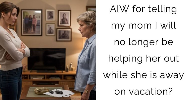 AIW for telling my mom I will no longer be helping her out while she is away on vacation?