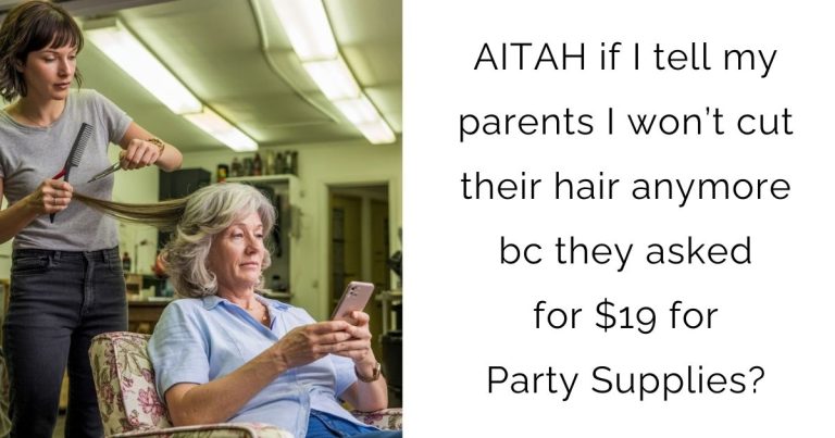 AITAH if I tell my parents I won’t cut their hair anymore bc they asked for $19 for Party Supplies?