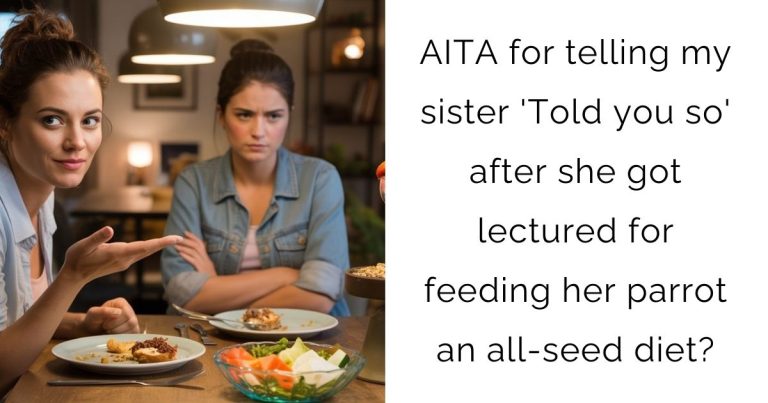 AITA for telling my sister ‘Told you so’ after she got lectured for feeding her parrot an all-seed diet?