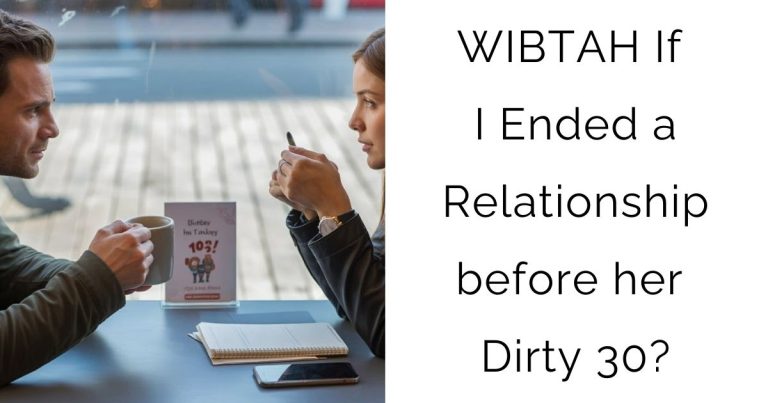 WIBTAH If I Ended a Relationship before her Dirty 30?