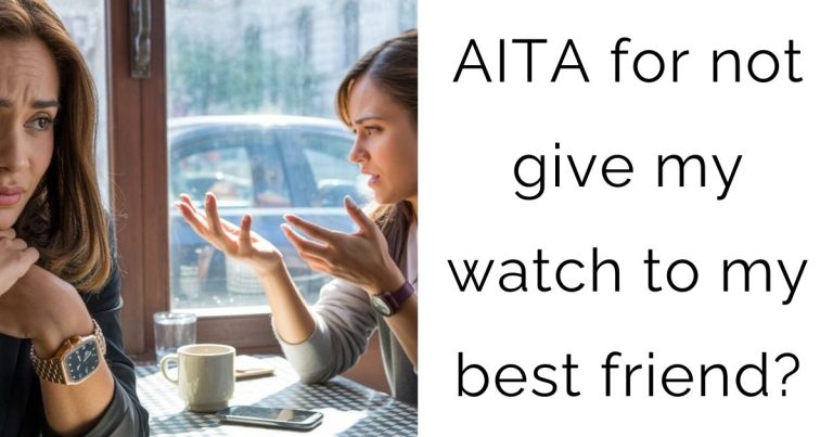 AITA for not give my watch to my best friend?