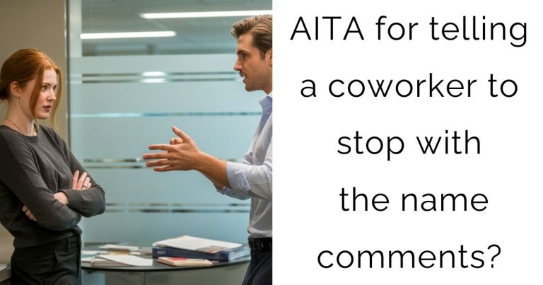 AITA for telling a coworker to stop with the name comments?