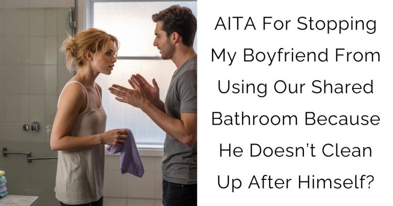 AITA For Stopping My Boyfriend From Using Our Shared Bathroom Because He Doesn’t Clean Up After Himself?