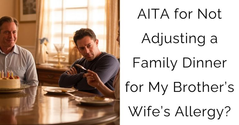 AITA for Not Adjusting a Family Dinner for My Brother’s Wife’s Allergy?