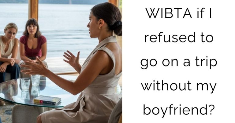 WIBTA if I refused to go on a trip without my boyfriend?