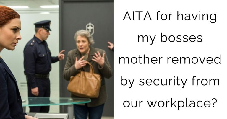 AITA for having my bosses mother removed by security from our workplace?