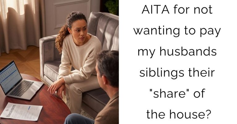 AITA for not wanting to pay my husbands siblings their “share” of the house?