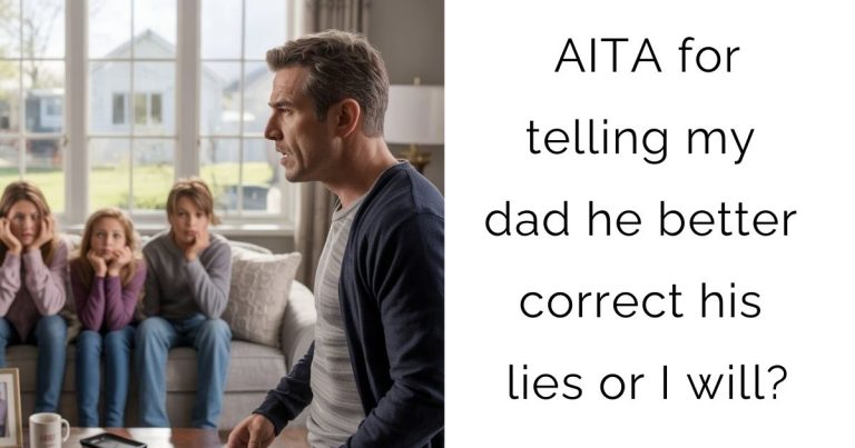 AITA for telling my dad he better correct his lies or I will?