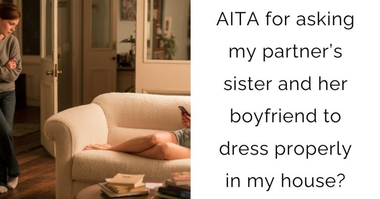 AITA for asking my partner’s sister and her boyfriend to dress properly in my house?