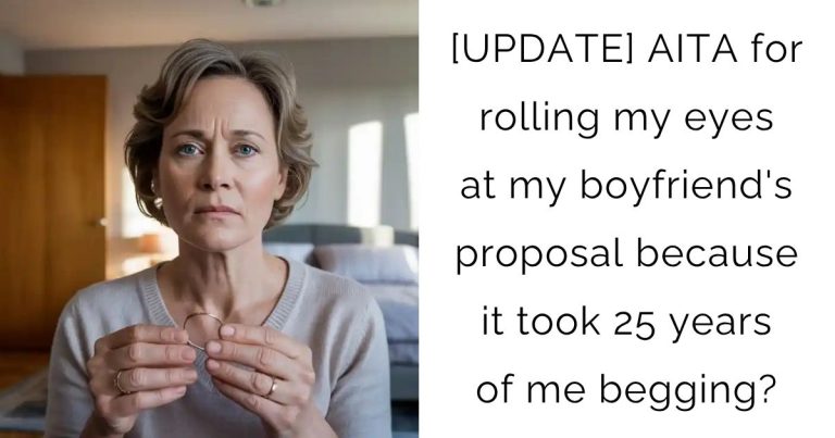 [UPDATE] AITA for rolling my eyes at my boyfriend’s proposal because it took 25 years of me begging?