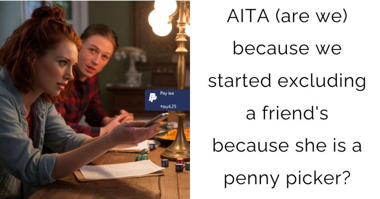 AITA (are we) because we started excluding a friend’s because she is a penny picker?